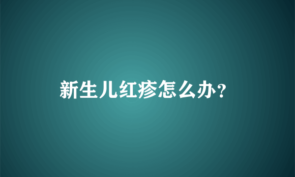 新生儿红疹怎么办？