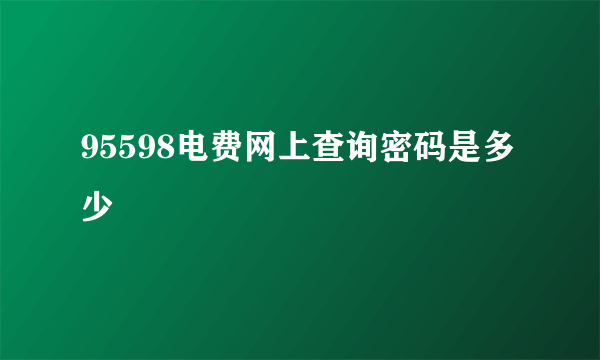 95598电费网上查询密码是多少