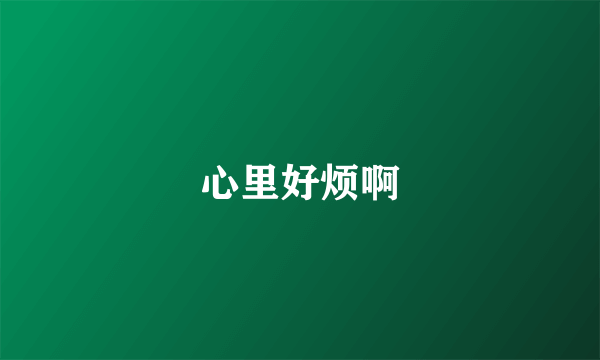 心里好烦啊