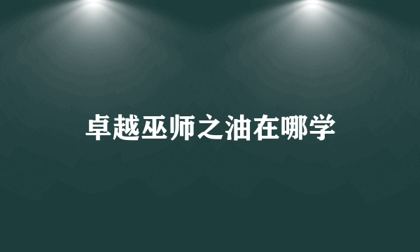 卓越巫师之油在哪学