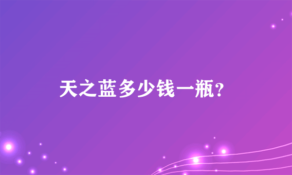 天之蓝多少钱一瓶？