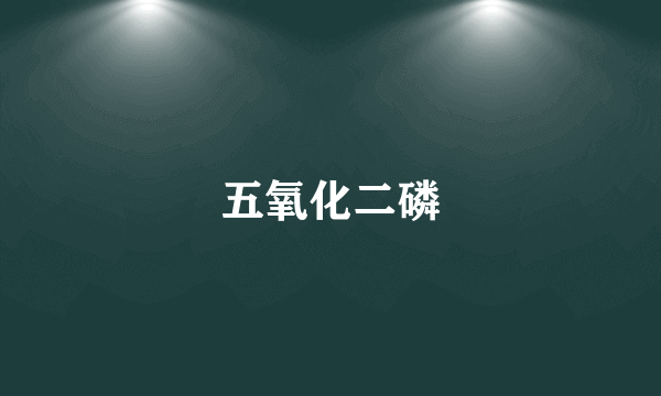 五氧化二磷