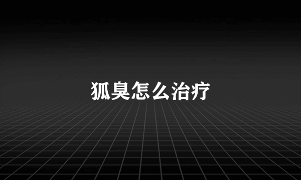 狐臭怎么治疗