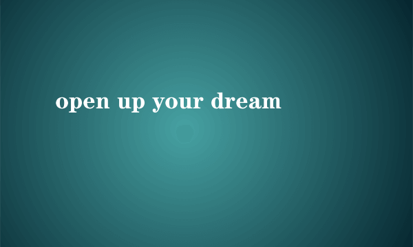 open up your dream
