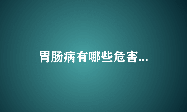 胃肠病有哪些危害...