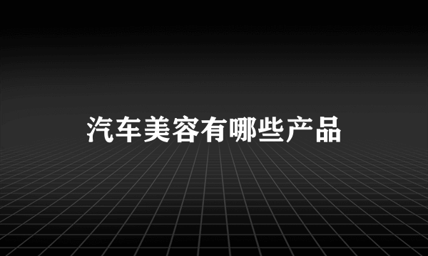 汽车美容有哪些产品