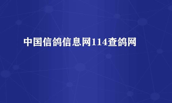 中国信鸽信息网114查鸽网