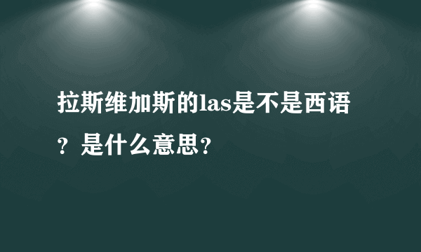 拉斯维加斯的las是不是西语？是什么意思？