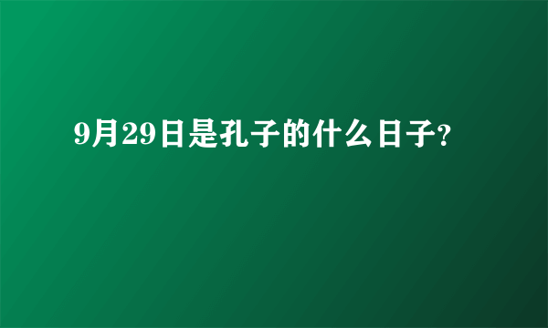 9月29日是孔子的什么日子？