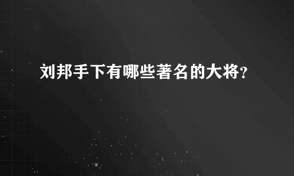 刘邦手下有哪些著名的大将？