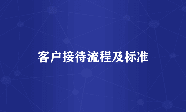 客户接待流程及标准