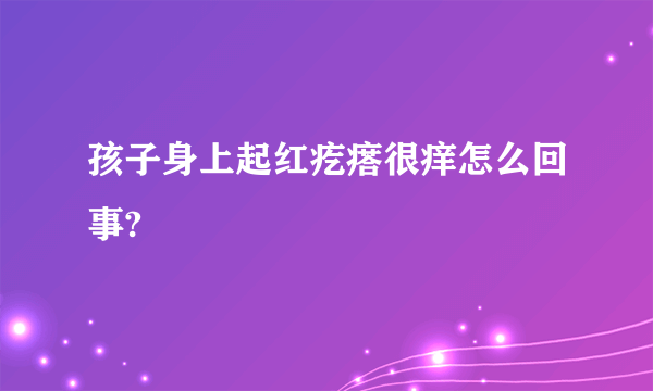孩子身上起红疙瘩很痒怎么回事?