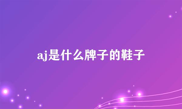 aj是什么牌子的鞋子