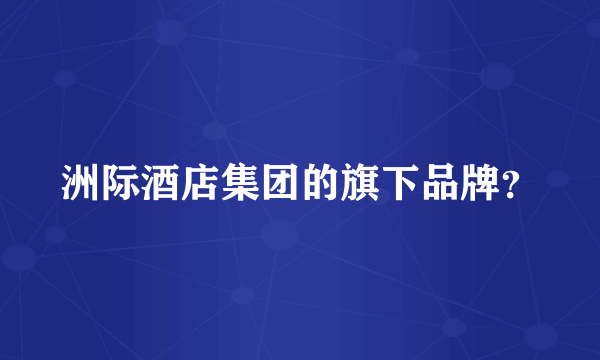 洲际酒店集团的旗下品牌？