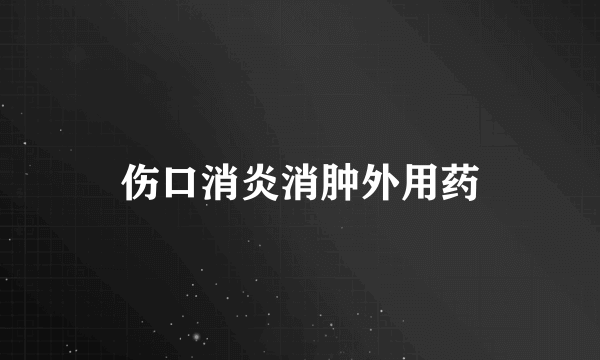 伤口消炎消肿外用药