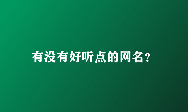 有没有好听点的网名？
