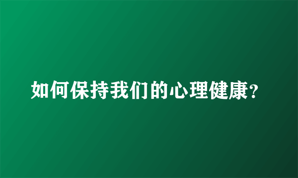 如何保持我们的心理健康？