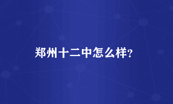 郑州十二中怎么样？