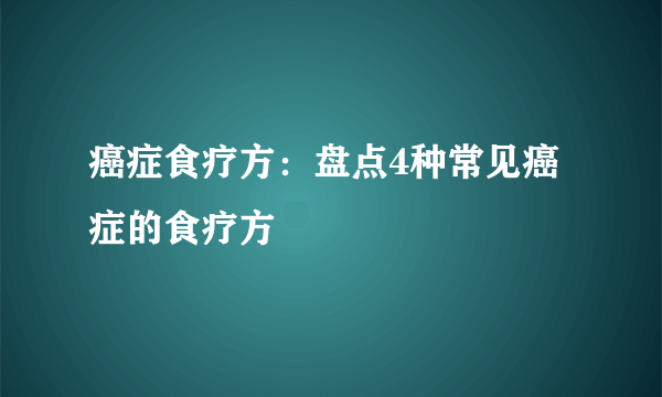 癌症食疗方：盘点4种常见癌症的食疗方