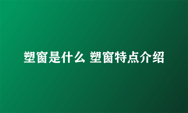塑窗是什么 塑窗特点介绍