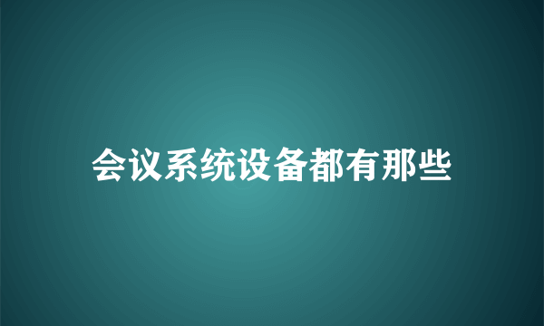 会议系统设备都有那些