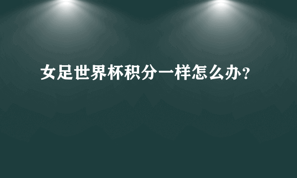 女足世界杯积分一样怎么办？