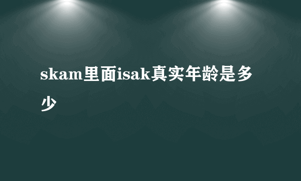 skam里面isak真实年龄是多少