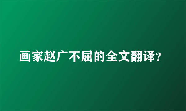 画家赵广不屈的全文翻译？