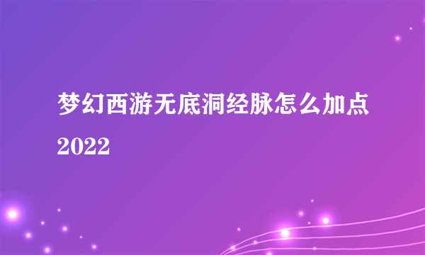 梦幻西游无底洞经脉怎么加点2022