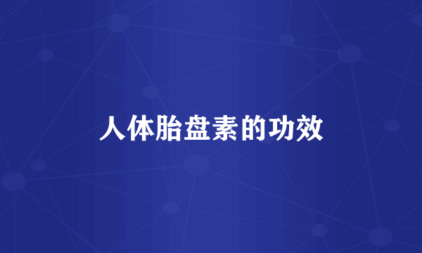 人体胎盘素的功效