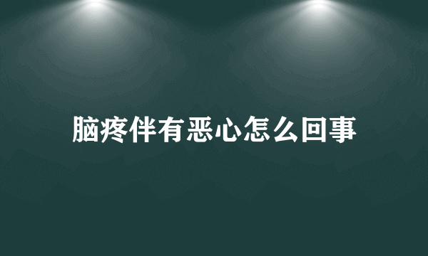 脑疼伴有恶心怎么回事