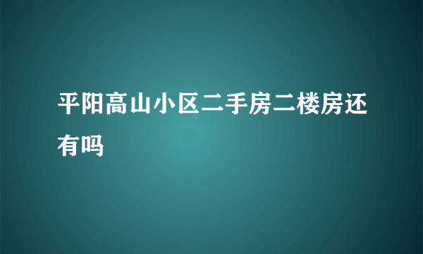 平阳高山小区二手房二楼房还有吗