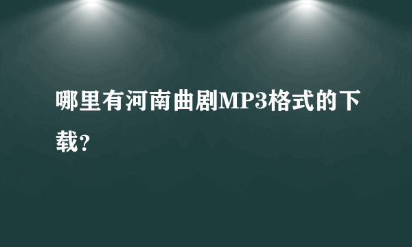 哪里有河南曲剧MP3格式的下载？