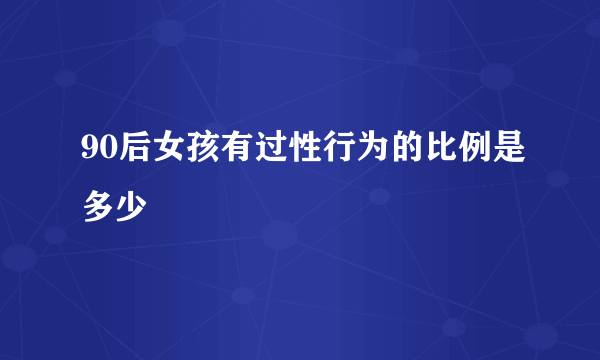 90后女孩有过性行为的比例是多少