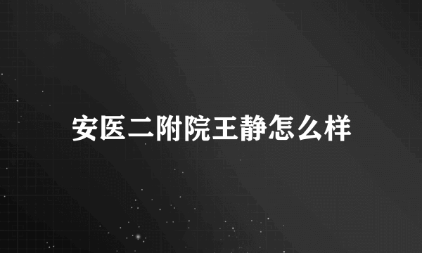 安医二附院王静怎么样
