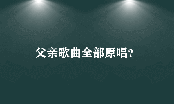 父亲歌曲全部原唱？