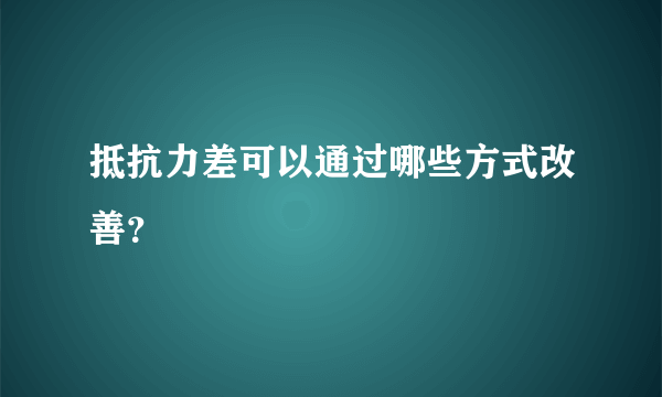 抵抗力差可以通过哪些方式改善？