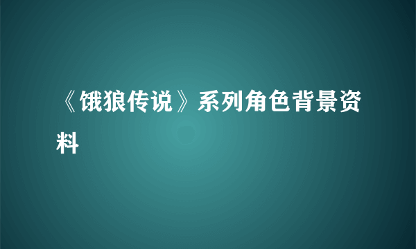 《饿狼传说》系列角色背景资料