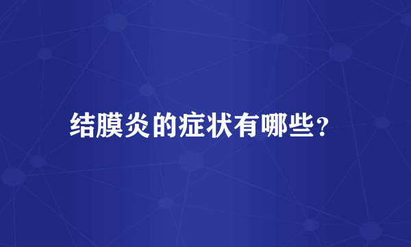 结膜炎的症状有哪些？