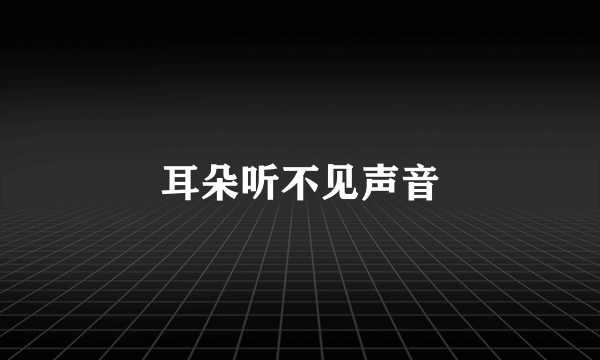 耳朵听不见声音