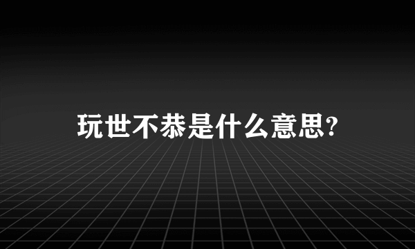 玩世不恭是什么意思?
