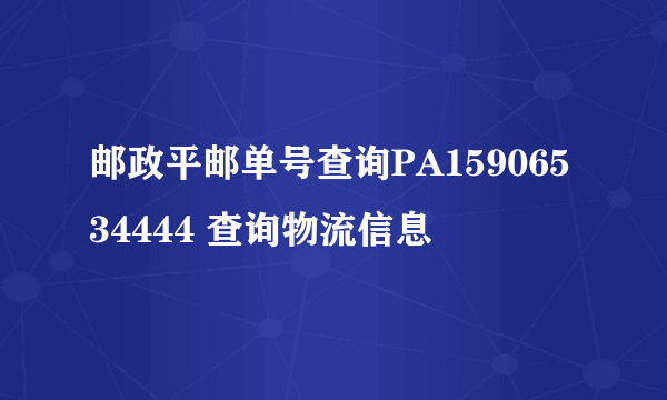 邮政平邮单号查询PA15906534444 查询物流信息