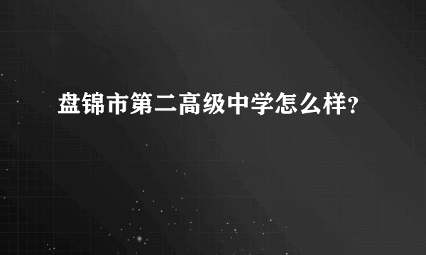 盘锦市第二高级中学怎么样？