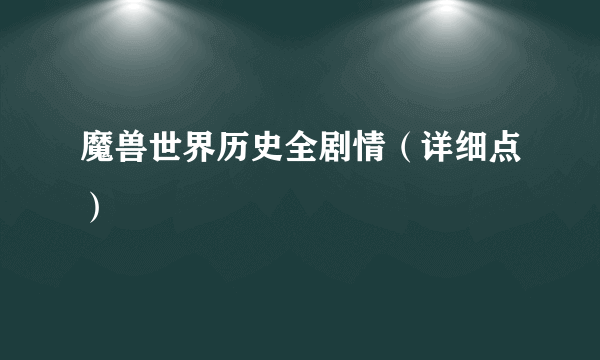魔兽世界历史全剧情（详细点）