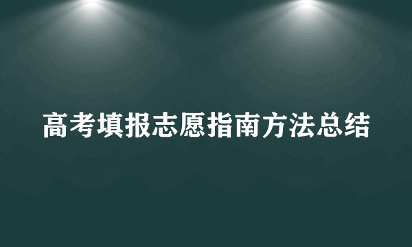 高考填报志愿指南方法总结