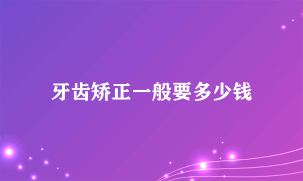 牙齿矫正一般要多少钱