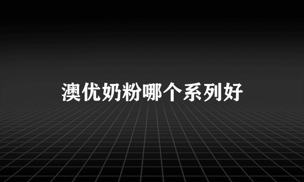 澳优奶粉哪个系列好