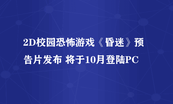 2D校园恐怖游戏《昏迷》预告片发布 将于10月登陆PC
