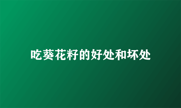 吃葵花籽的好处和坏处