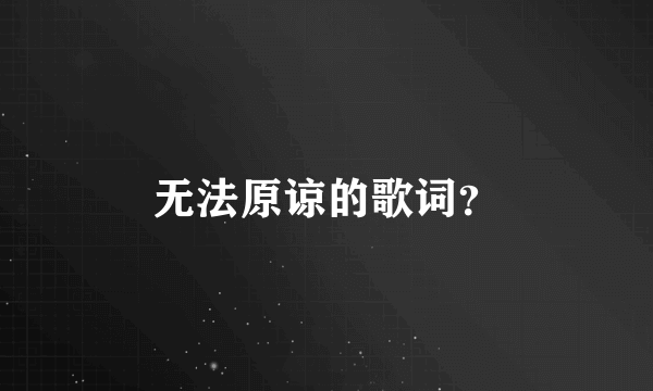 无法原谅的歌词？